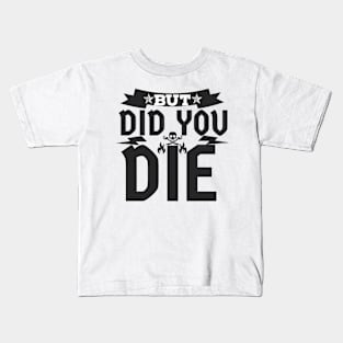 But Did You Die? Kids T-Shirt